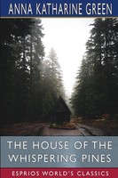 Anna Katharine Green | The House Of The Whispering Pines (Esprios Classics)