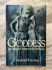 THE GODDESS: MYTHOLOGICAL IMAGES OF THE FEMININE By Christine Downing