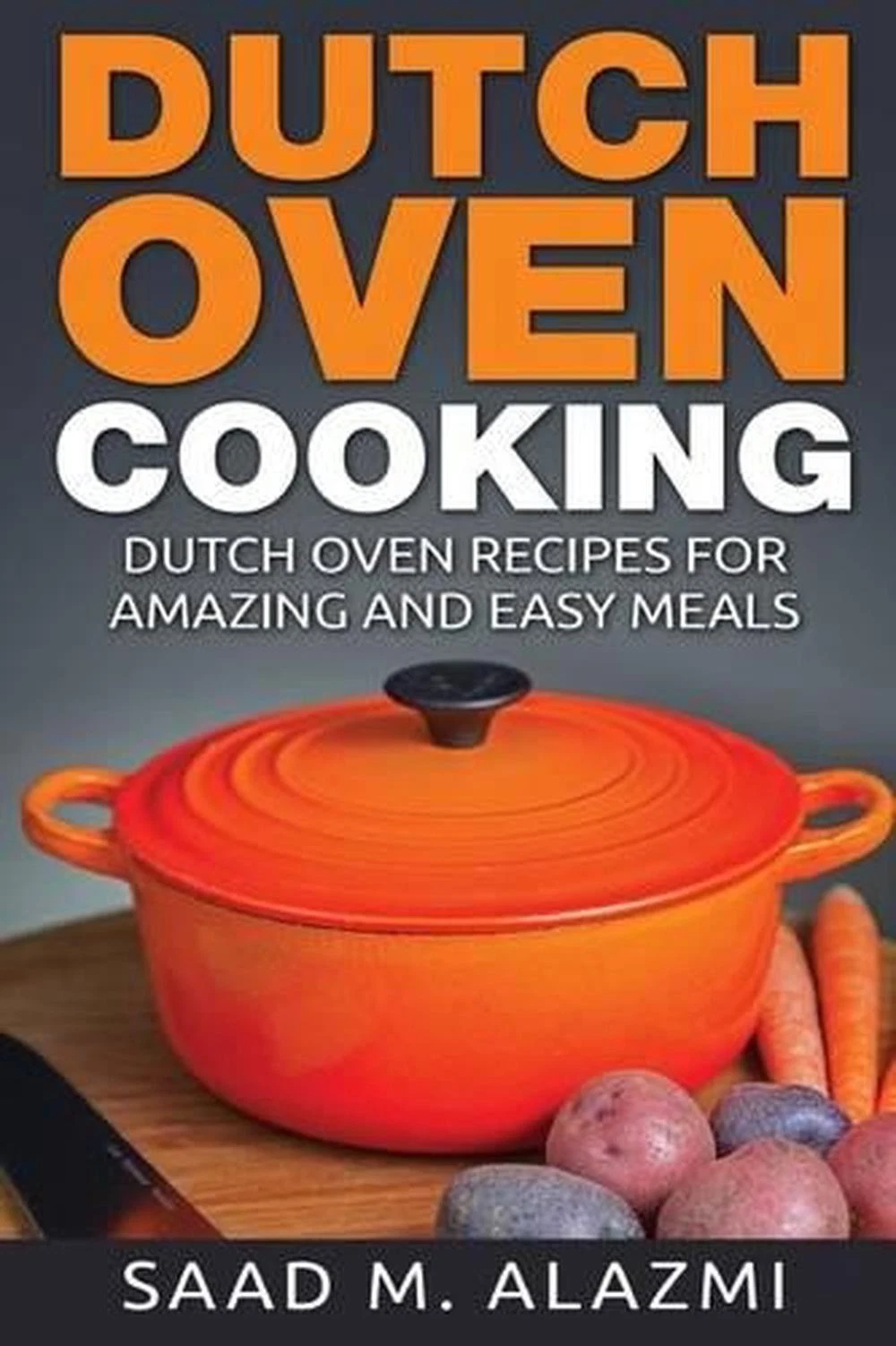 Dutch Ovens: Dutch Oven Recipes for Amazing and Easy Meals by Saad Alazmi (Engli