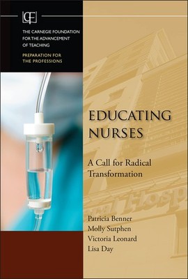 Educating Nurses: A Call for Radical Transformation (Jossey-Bass/Carnegie Fo...