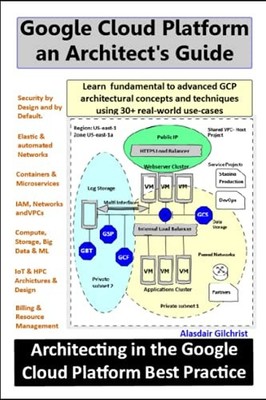 Google Cloud Platform an Architect's Guide: Learn fund... by Gilchrist, Alasdair