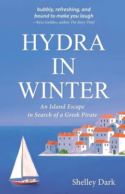 HYDRA IN WINTER: An Island Escape in Search of a Greek Pirate (The Hydra Col...