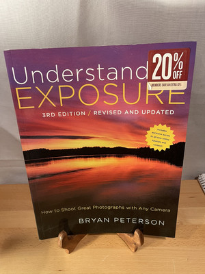 Understanding Exposure : How to Shoot Great Photographs with Any Camera by Bryan