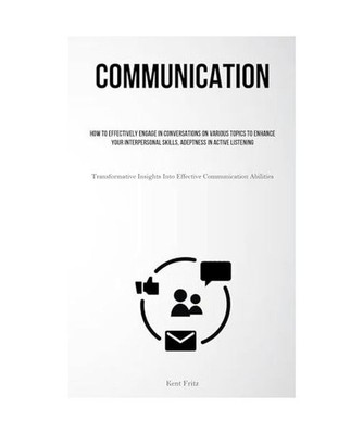 Communication: How To Effectively Engage In Conversations On Various Topics To E