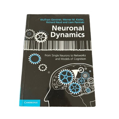 Neuronal Dynamics: From Single Neurons to Networks and Models of Cognition