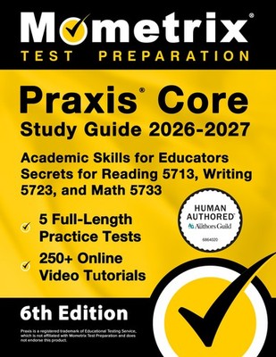 Praxis Core Study Guide 2026-2027 - Academic Skills for Ed Secrets [6th Edition]