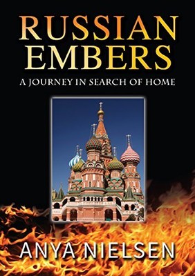 RUSSIAN EMBERS: A JOURNEY IN SEARCH OF HOME By Anya Nielsen **BRAND NEW**