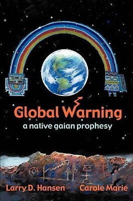 Global Warning: A Native Gaian Prophesy By Larry D Hansen - New Copy - 978059...