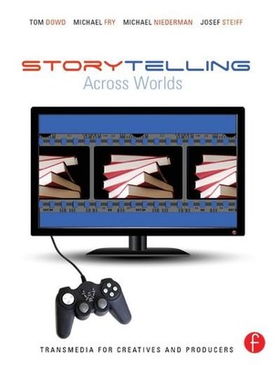 Storytelling Across Worlds: Transmedia for Creatives and Producers Tom Dowd