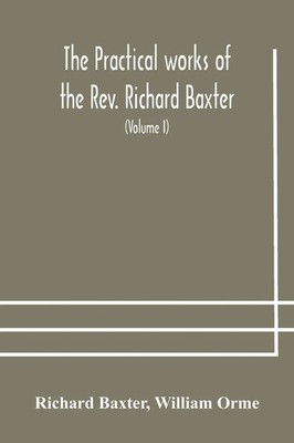 Richard Baxter (u. a.) | The Practical Works Of The Rev. Richard Baxter, With...