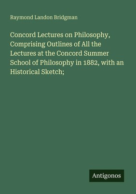 Raymond Landon Bridgman | Concord Lectures on Philosophy, Comprising Outlines...