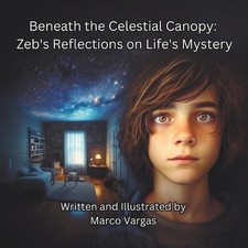 Beneath the Celestial Canopy: Zeb's Reflections on Life's Mystery by Marco Varga