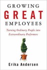 Growing Great Employees: Turning Ordinary People into Extraordinary Performers by Erika Andersen (Paperback, 2008)