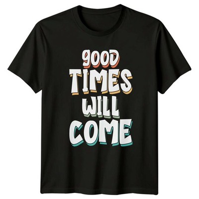Good Times Will Come T-Shirt Inspirierend Geschenk für Sie und Ihn
