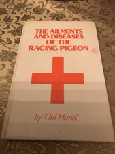 The Ailments and Diseases of the Racing Pigeon  by “Old Hand”
