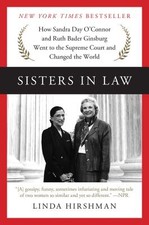 Sisters in Law: How Sandra Day O'Connor and Ruth Bader Ginsburg Went to the Sup