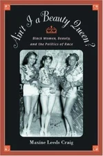 Ain't I a Beauty Queen?: Black Women, Beauty, and the Politics of Race