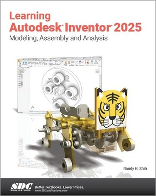 Learning Autodesk Inventor 2025: Modeling, Assembly and Analysis by Randy Shih