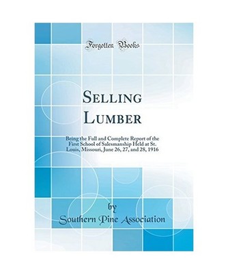 Selling Lumber: Being the Full and Complete Report of the First School of Salesm