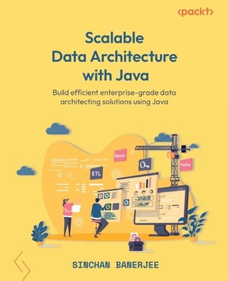 Scalable Data Architecture with Java: Build efficient enterprise-grade data arch
