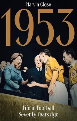 1953: Life in Football Seventy Years Ago by Marvin Close Paperback Book