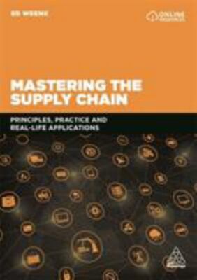 Mastering the Supply Chain: Principles, Practice and Real-Life Applications by 