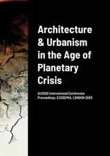 Architecture & Urbanism in the Age of Planetary Crisis: AU2020 International Con
