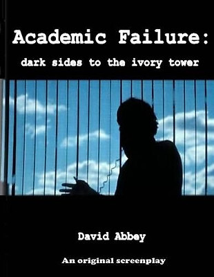 Academic Failure (Screenplay): dark sides to the ivory tower (2nd ed.) By Dav...