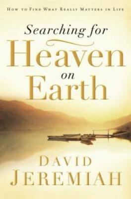 Searching for Heaven on Earth: How to Find What Really Mat - VERY GOOD