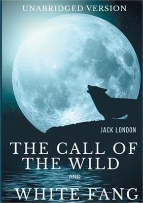 The Call of the Wild and White Fang (Unabridged version): Two Jack London's Adve
