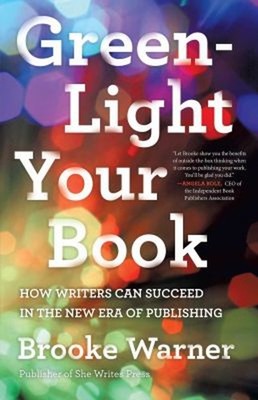 Green-Light Your Book : How Writers Can Succeed in the New Era of