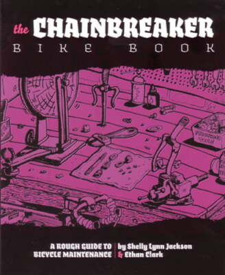Chainbreaker Bike Book: A Rough Guide to Bicycle Maintenience by Ethan Clark