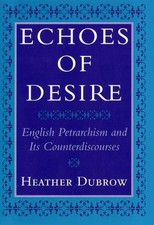 Echoes of Desire: English Petrarchism and Its Counterdiscourses by Heather Dubro