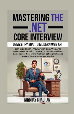 Mastering the .NET Core Interview: Gain Expertise in MVC, ASP.NET Core, Web APIs