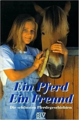 Ein Pferd - ein Freund. Die schönsten Pferdegeschichten
