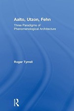 Image of Aalto, Utzon, Fehn: Three Paradigms of Phenomenological Architecture, Tyrrell..