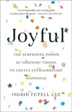 Joyful: The Surprising Power of Ordinary Things to Create Extraordinary H - GOOD