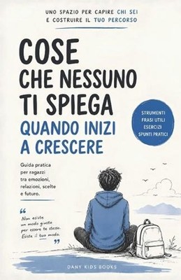Cose che nessuno ti spiega quando inizi a crescere: Guida pratica per ragazzi tr