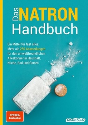 Das Natron-Handbuch Ein Mittel für fast alles: Mehr als 250 Anwendungen für d...