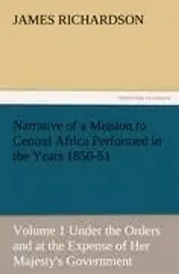 James Richardson | Narrative of a Mission to Central Africa Performed in the...