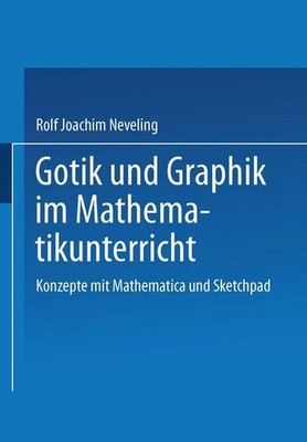 Gotik und Graphik im Mathematikunterricht Konzepte mit Sketchpad und Mathematica