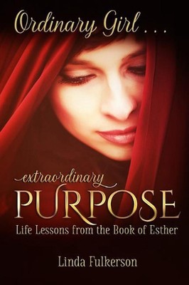 Ordinary Girl Extraordinary Purpose: Life Lessons from the Book of Esther by Lin