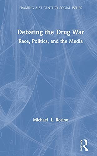 Debating the Drug War: Race, Politics, and Medi, Rosino Hardcover..
