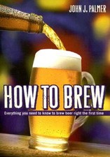 How to Brew: Everything You Need To Know To Brew Beer Right Th - VERY GOOD