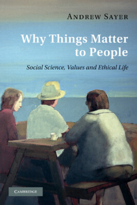 Why Things Matter to People Social Science, Values and Ethical Life Sayer