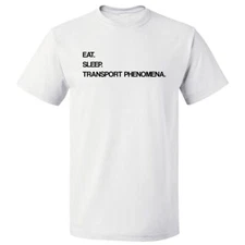 Eat Sleep Transport Phenomena T shirt Tee