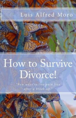 How To Survive Divorce!: New Ways To Live Pain Free After A Break Up
