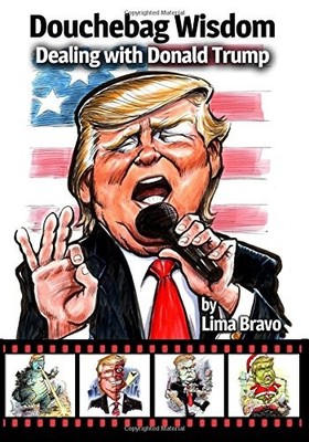 DOUCHEBAG WISDOM: DEALING WITH DONALD TRUMP By Lima Bravo **BRAND NEW**