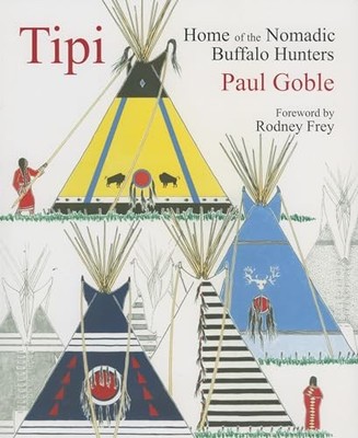 Tipi: Home of the Nomadic Buffalo Hunters, Globe, Paul