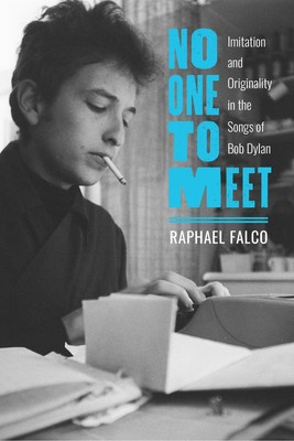 No One to Meet: Imitation and Originality in the Songs of Bob Dylan by Raphael F